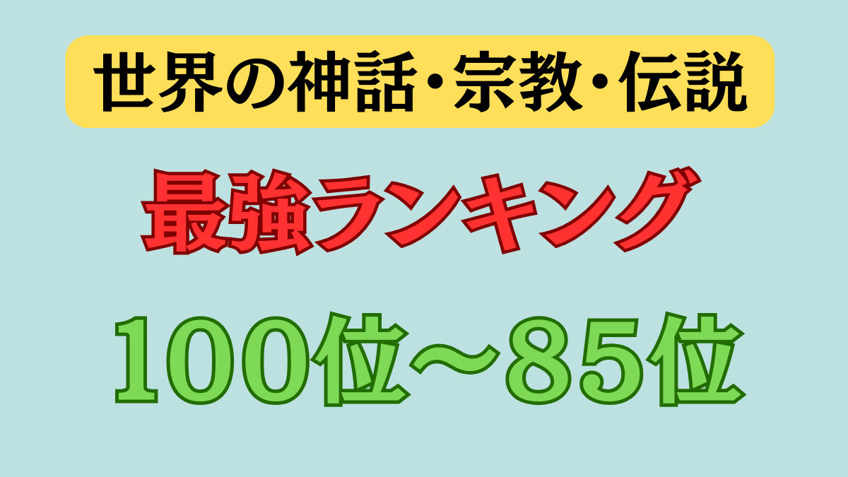 【神話・宗教・伝説 最強ランキング】１００位～８５位（英雄～超英雄級）について紹介