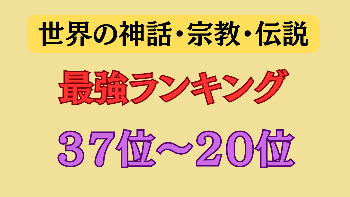 【神話・宗教・伝説 最強ランキング】３７位～２０位（破壊神～上位破壊神級）について紹介