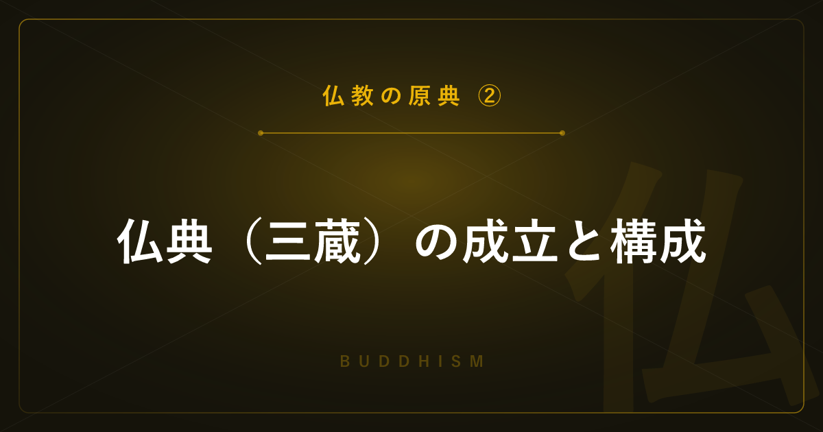 【仏教の原典②】仏典（三蔵）の成立と構成 ― 結集・パーリ仏典・大蔵経を解説