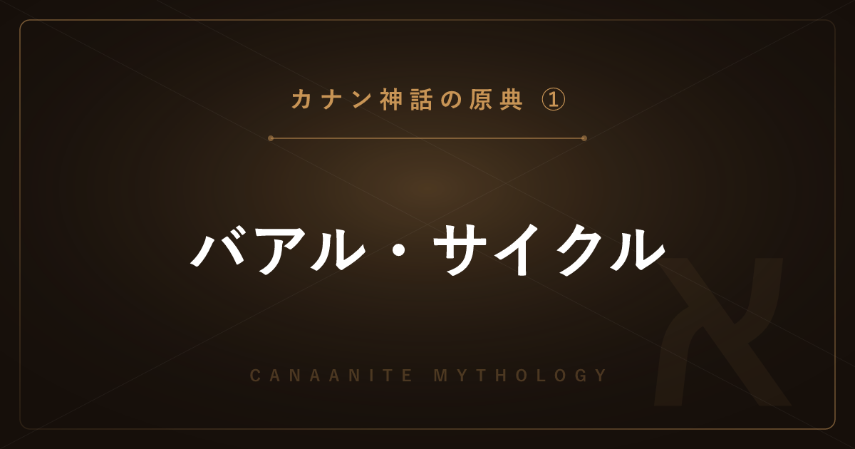 【カナン神話の原典①】バアル・サイクル ― 嵐の神バアルと海神ヤム・死神モトの戦いを解説