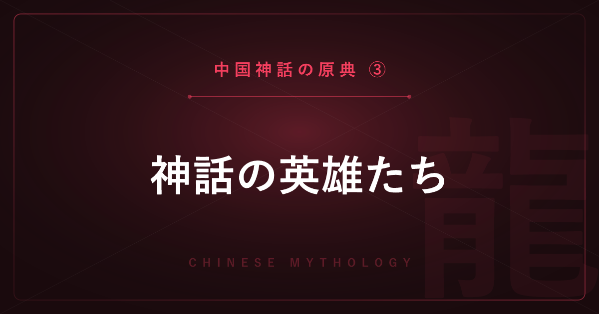 【中国神話の原典③】神話の英雄たち ― 后羿・嫦娥・夸父を詳しく解説