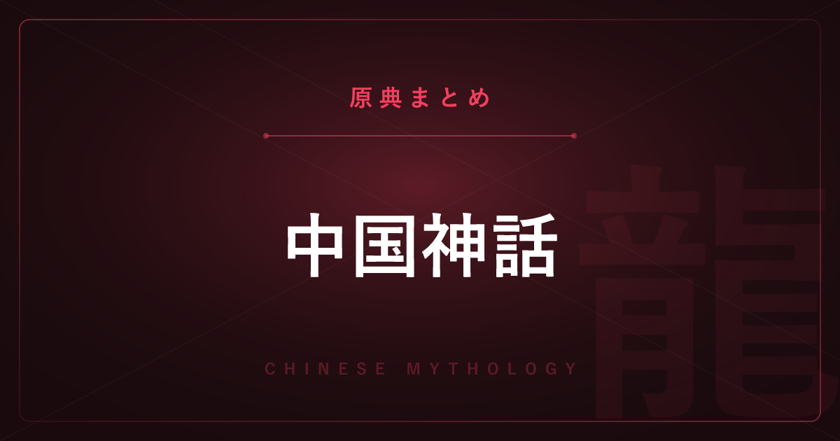 【神話・宗教の原典解説】中国神話の原典まとめ ―『山海経』と全記事の一覧