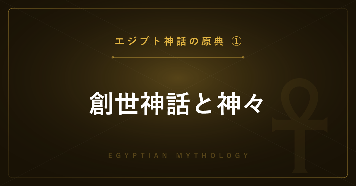 【エジプト神話の原典①】創世神話と神々 ― 太陽神ラーと九柱神を詳しく解説