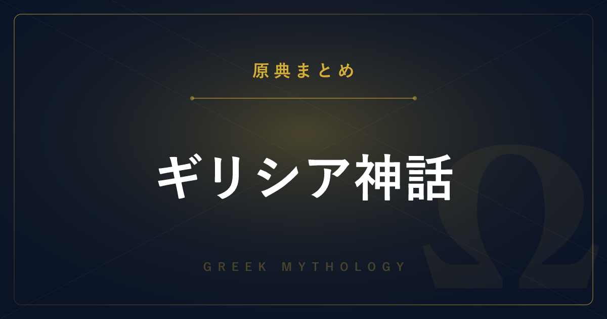 【神話・宗教の原典解説】ギリシア神話の原典まとめ ― 主要な古典と全記事の一覧