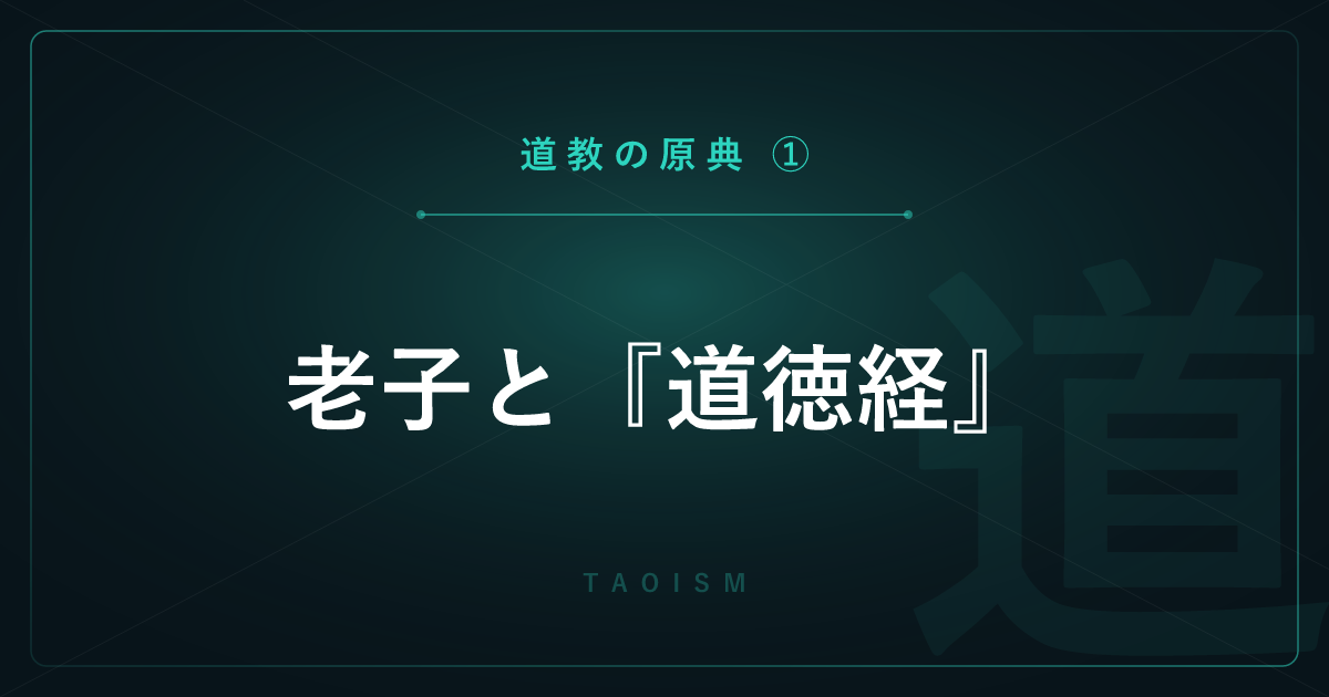 【道教の原典①】老子と『道徳経』― 道と無為自然の思想を詳しく解説