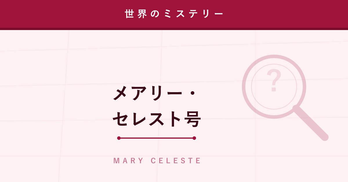 【ミステリー】メアリー・セレスト号 ─ 乗員だけが消えた無人漂流船
