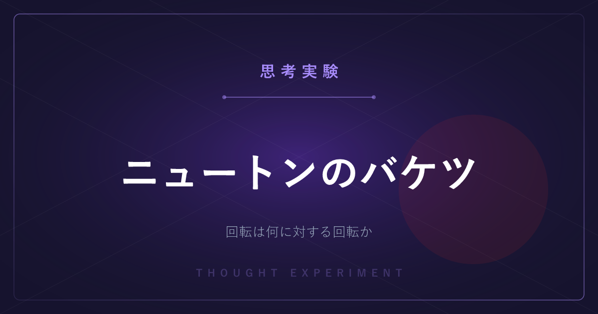 【有名な思考実験】ニュートンのバケツ ─ 回転は、いったい何に対する回転なのか
